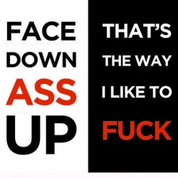 Face Down ASS UP!