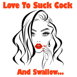 Love to Suck Cock and Swallow