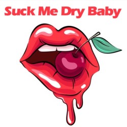 Suck Me Dry Baby