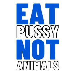 Eat Pussy Not Animals